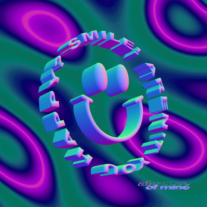 Absence Of Mine – Smile! Aren’t You Happy?